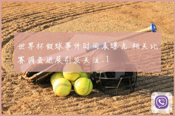 世界杯假球事件时间表曝光 相关比赛调查进展引发关注_1