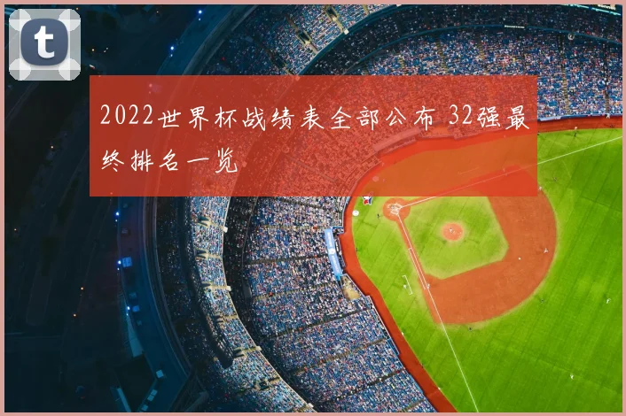 2022世界杯战绩表全部公布 32强最终排名一览
