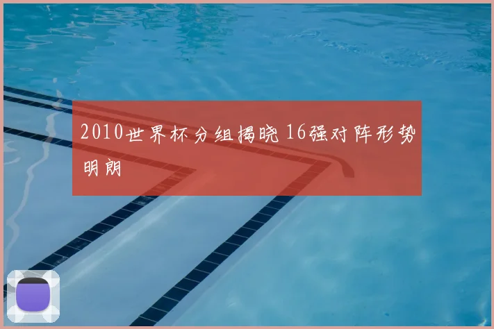 2010世界杯分组揭晓 16强对阵形势明朗