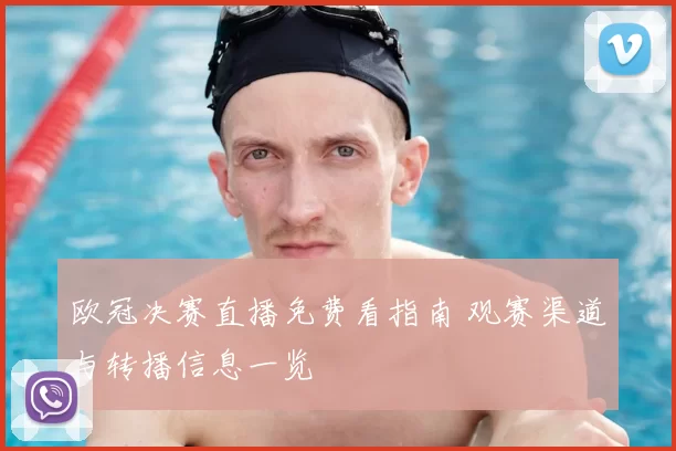 欧冠决赛直播免费看指南 观赛渠道与转播信息一览