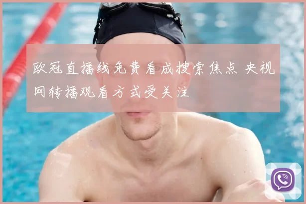 欧冠直播线免费看成搜索焦点 央视网转播观看方式受关注