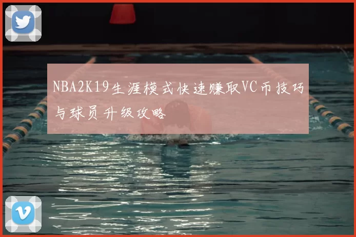 NBA2K19生涯模式快速赚取VC币技巧与球员升级攻略